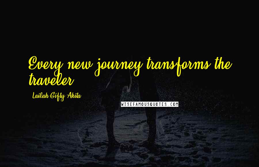 Lailah Gifty Akita Quotes: Every new journey transforms the traveler.