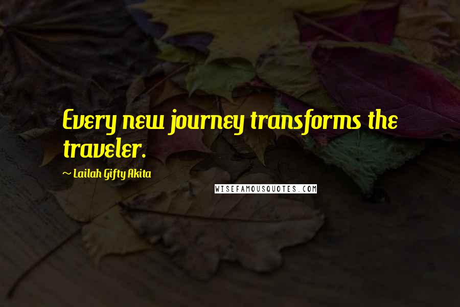 Lailah Gifty Akita Quotes: Every new journey transforms the traveler.