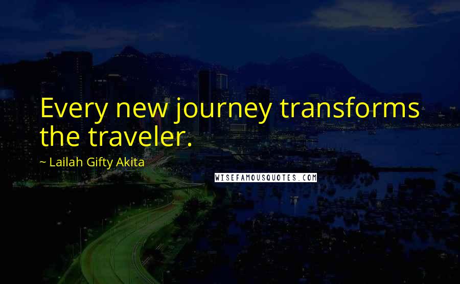 Lailah Gifty Akita Quotes: Every new journey transforms the traveler.