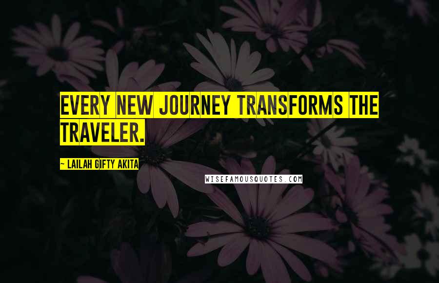 Lailah Gifty Akita Quotes: Every new journey transforms the traveler.
