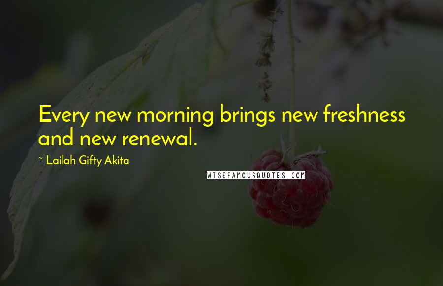 Lailah Gifty Akita Quotes: Every new morning brings new freshness and new renewal.