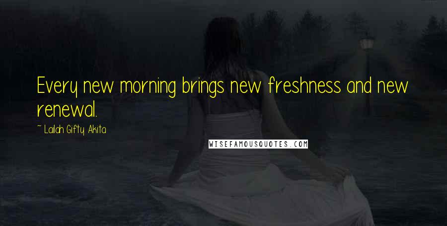 Lailah Gifty Akita Quotes: Every new morning brings new freshness and new renewal.