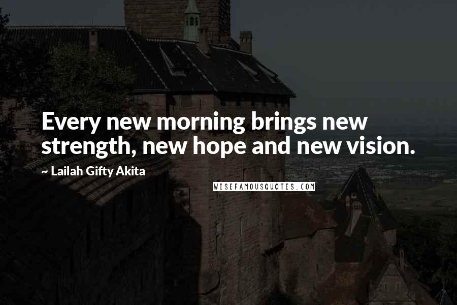 Lailah Gifty Akita Quotes: Every new morning brings new strength, new hope and new vision.