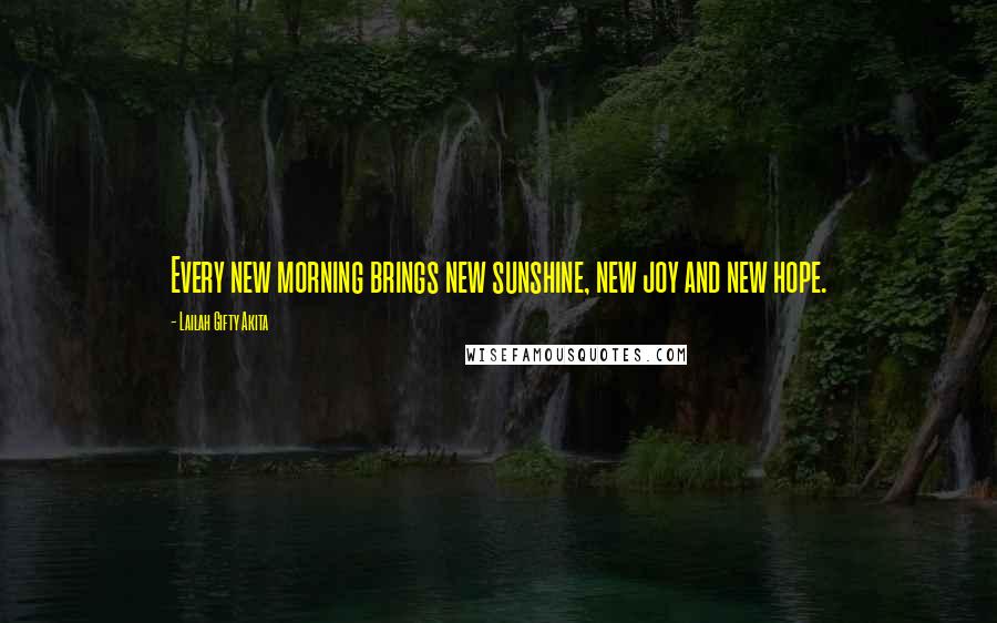 Lailah Gifty Akita Quotes: Every new morning brings new sunshine, new joy and new hope.