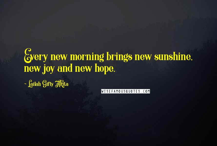 Lailah Gifty Akita Quotes: Every new morning brings new sunshine, new joy and new hope.