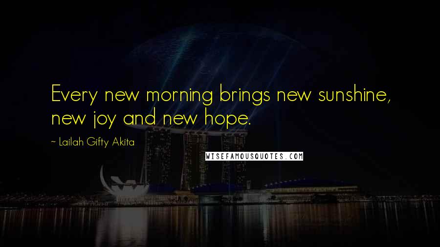 Lailah Gifty Akita Quotes: Every new morning brings new sunshine, new joy and new hope.