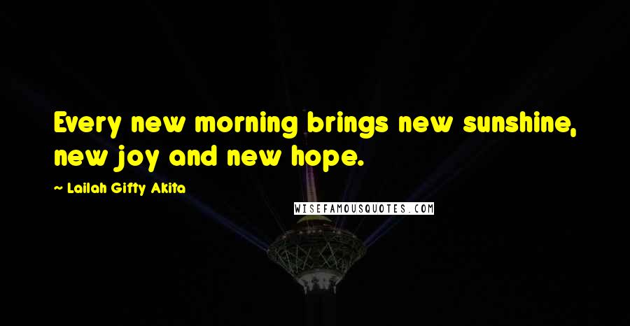 Lailah Gifty Akita Quotes: Every new morning brings new sunshine, new joy and new hope.