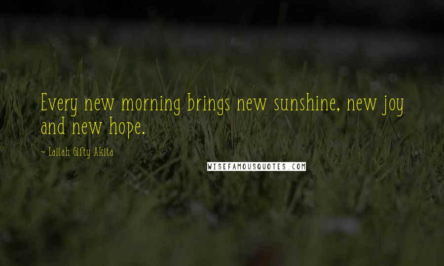 Lailah Gifty Akita Quotes: Every new morning brings new sunshine, new joy and new hope.