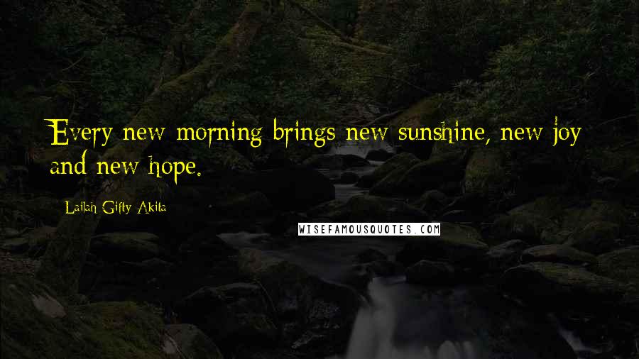 Lailah Gifty Akita Quotes: Every new morning brings new sunshine, new joy and new hope.