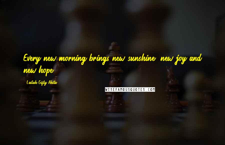 Lailah Gifty Akita Quotes: Every new morning brings new sunshine, new joy and new hope.