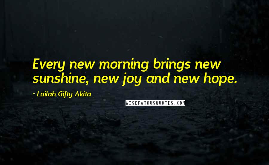 Lailah Gifty Akita Quotes: Every new morning brings new sunshine, new joy and new hope.