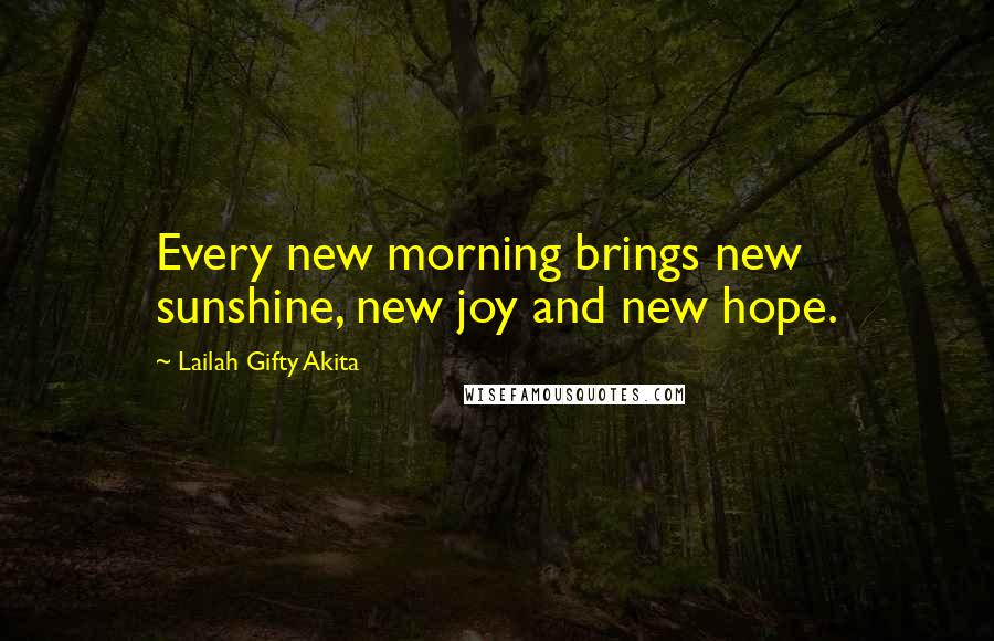 Lailah Gifty Akita Quotes: Every new morning brings new sunshine, new joy and new hope.