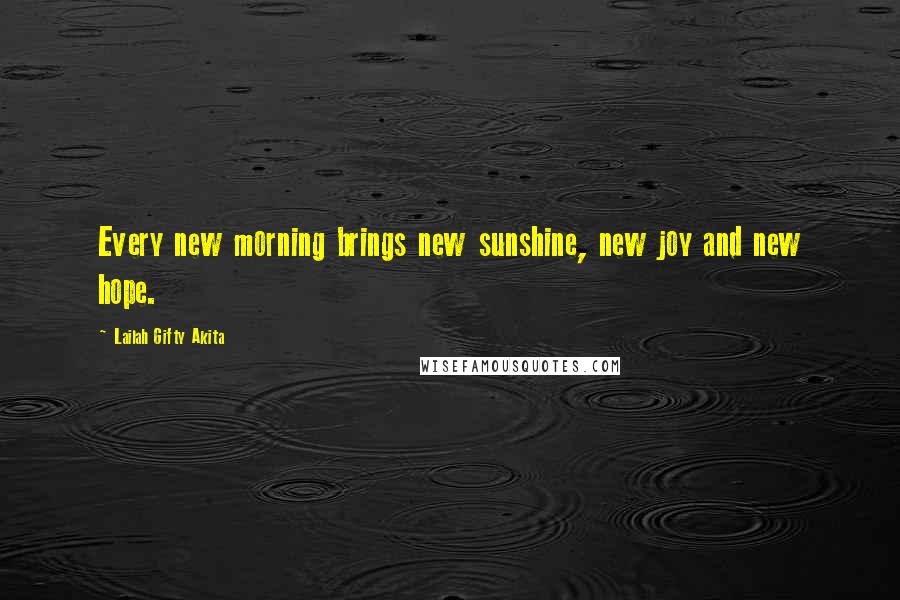 Lailah Gifty Akita Quotes: Every new morning brings new sunshine, new joy and new hope.