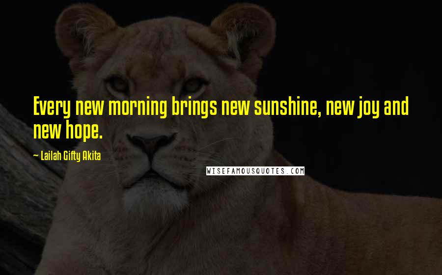 Lailah Gifty Akita Quotes: Every new morning brings new sunshine, new joy and new hope.