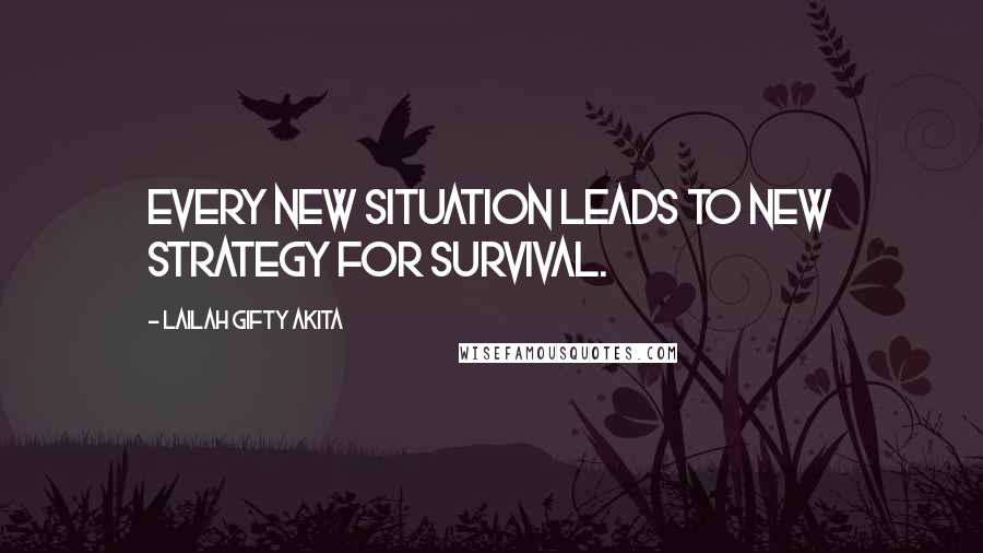 Lailah Gifty Akita Quotes: Every new situation leads to new strategy for survival.