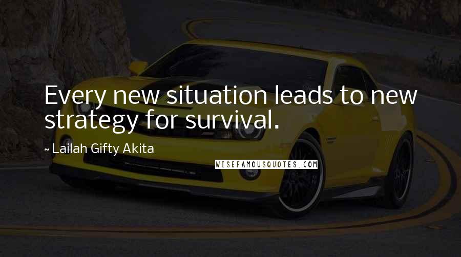 Lailah Gifty Akita Quotes: Every new situation leads to new strategy for survival.