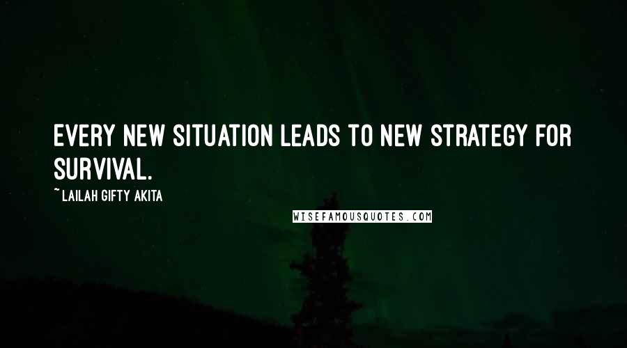 Lailah Gifty Akita Quotes: Every new situation leads to new strategy for survival.