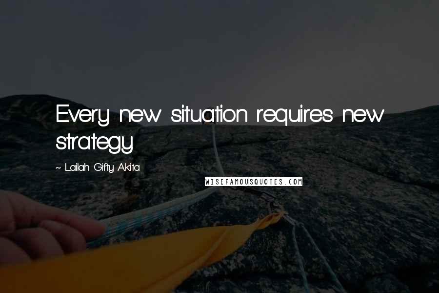 Lailah Gifty Akita Quotes: Every new situation requires new strategy.