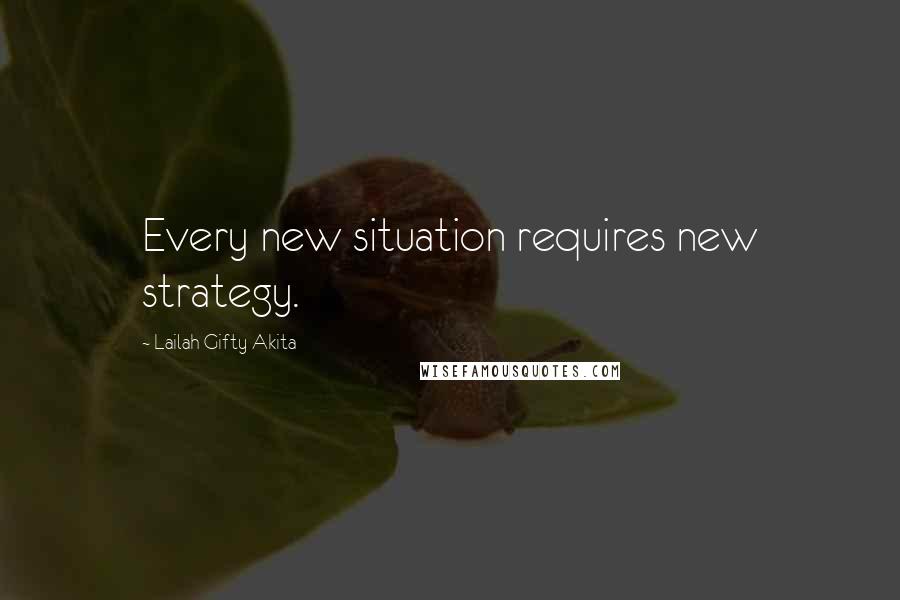 Lailah Gifty Akita Quotes: Every new situation requires new strategy.