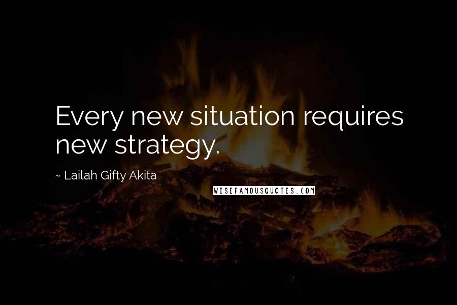 Lailah Gifty Akita Quotes: Every new situation requires new strategy.