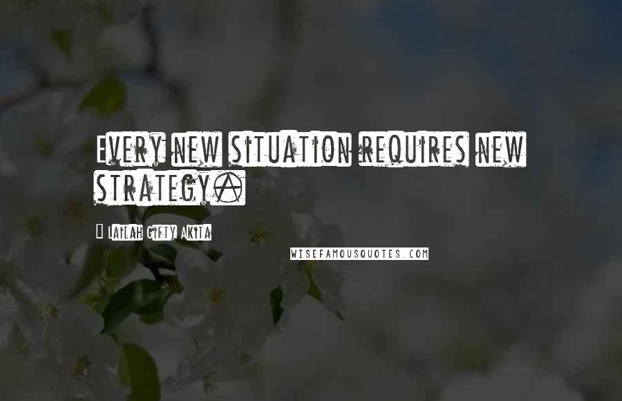 Lailah Gifty Akita Quotes: Every new situation requires new strategy.