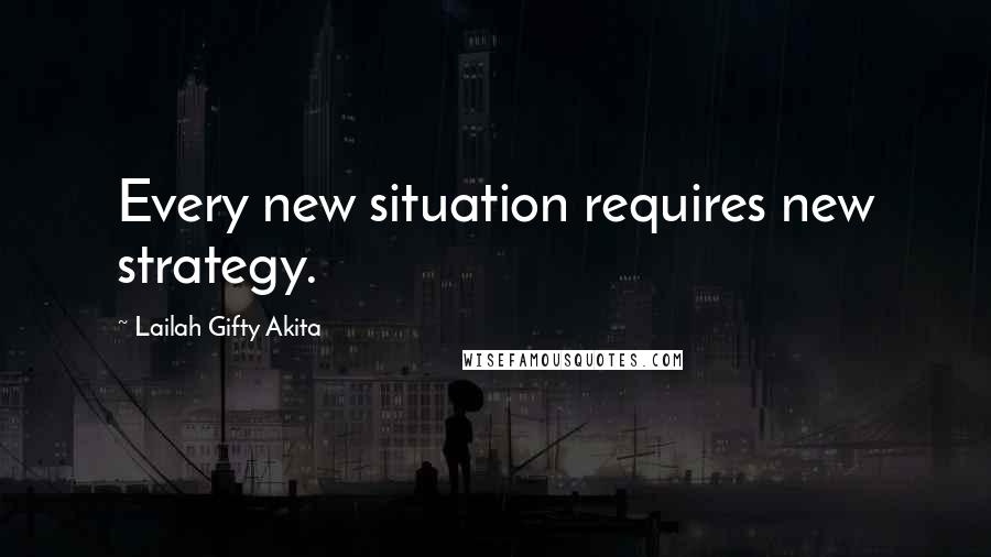 Lailah Gifty Akita Quotes: Every new situation requires new strategy.