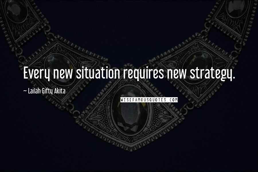 Lailah Gifty Akita Quotes: Every new situation requires new strategy.