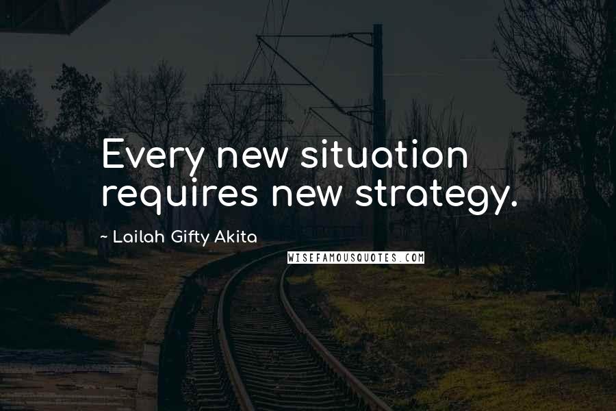 Lailah Gifty Akita Quotes: Every new situation requires new strategy.