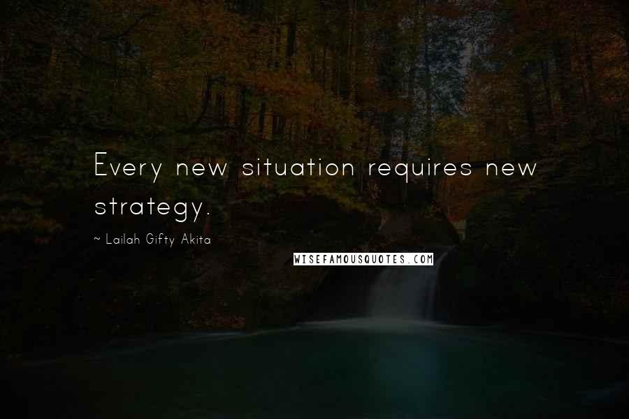 Lailah Gifty Akita Quotes: Every new situation requires new strategy.