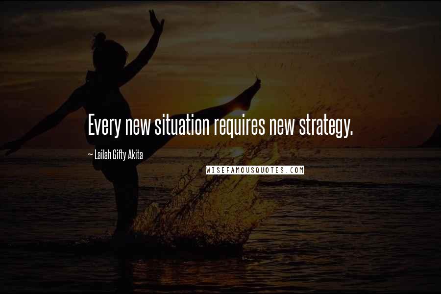Lailah Gifty Akita Quotes: Every new situation requires new strategy.