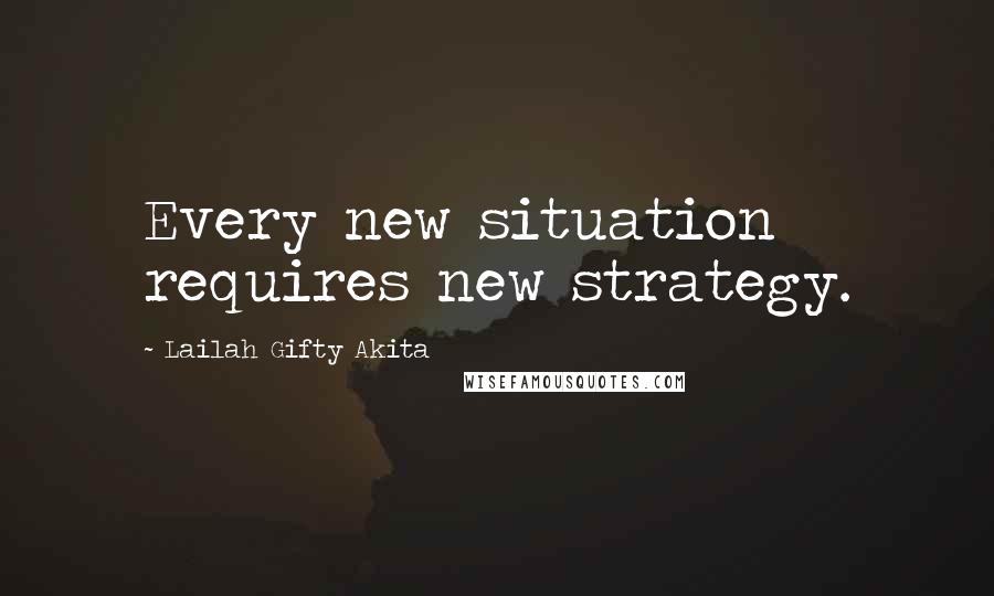 Lailah Gifty Akita Quotes: Every new situation requires new strategy.
