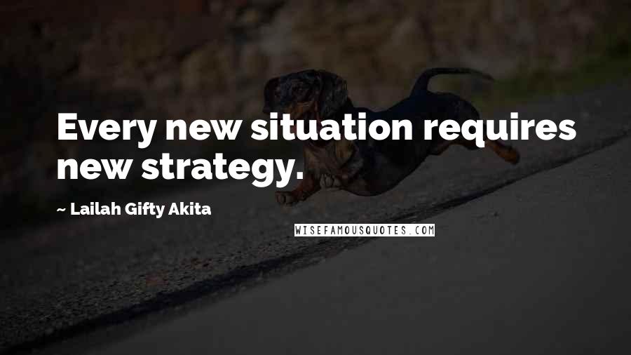 Lailah Gifty Akita Quotes: Every new situation requires new strategy.
