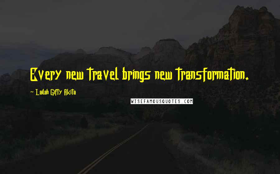 Lailah Gifty Akita Quotes: Every new travel brings new transformation.