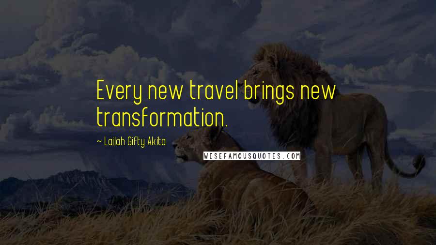 Lailah Gifty Akita Quotes: Every new travel brings new transformation.