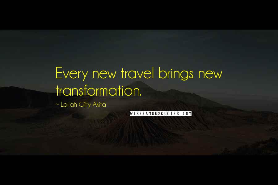 Lailah Gifty Akita Quotes: Every new travel brings new transformation.