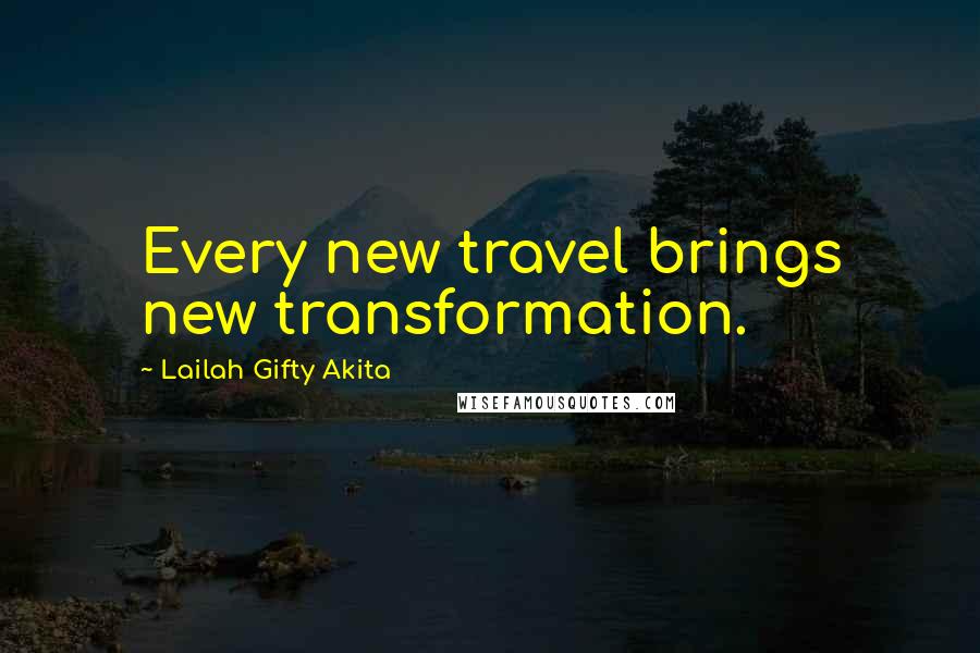 Lailah Gifty Akita Quotes: Every new travel brings new transformation.