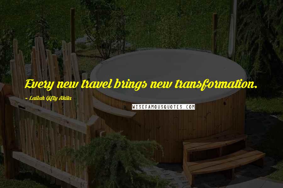 Lailah Gifty Akita Quotes: Every new travel brings new transformation.
