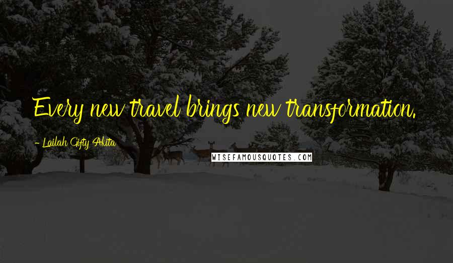 Lailah Gifty Akita Quotes: Every new travel brings new transformation.