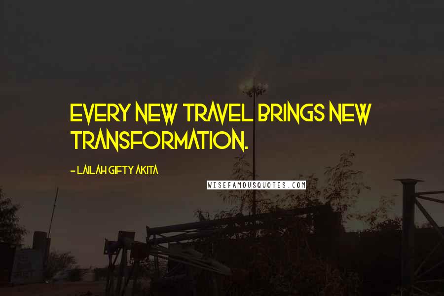 Lailah Gifty Akita Quotes: Every new travel brings new transformation.