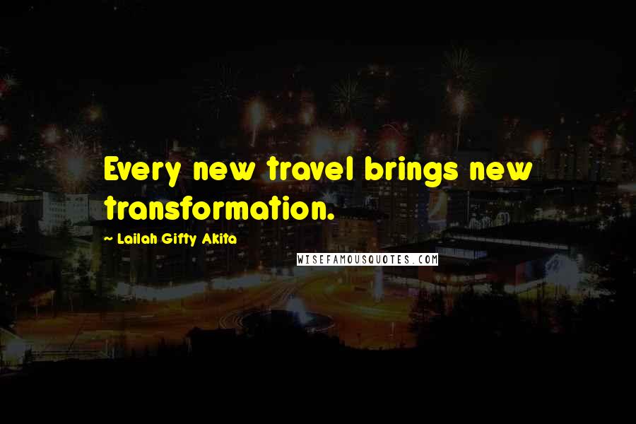 Lailah Gifty Akita Quotes: Every new travel brings new transformation.