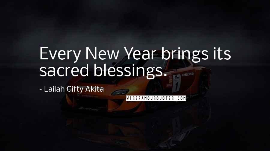 Lailah Gifty Akita Quotes: Every New Year brings its sacred blessings.