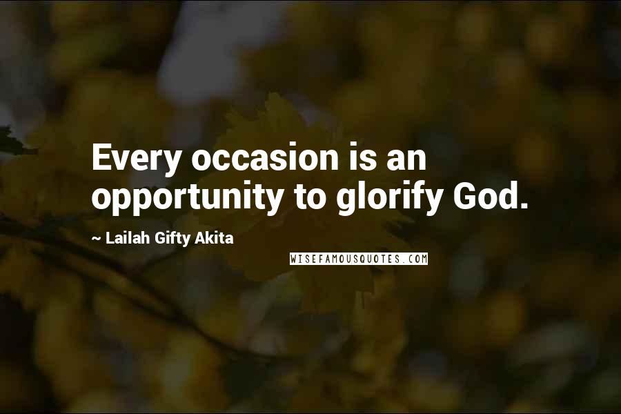 Lailah Gifty Akita Quotes: Every occasion is an opportunity to glorify God.