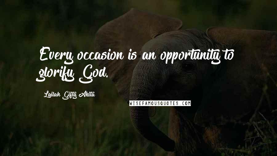 Lailah Gifty Akita Quotes: Every occasion is an opportunity to glorify God.