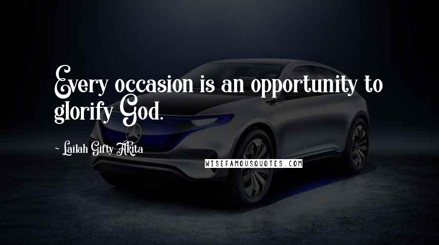 Lailah Gifty Akita Quotes: Every occasion is an opportunity to glorify God.