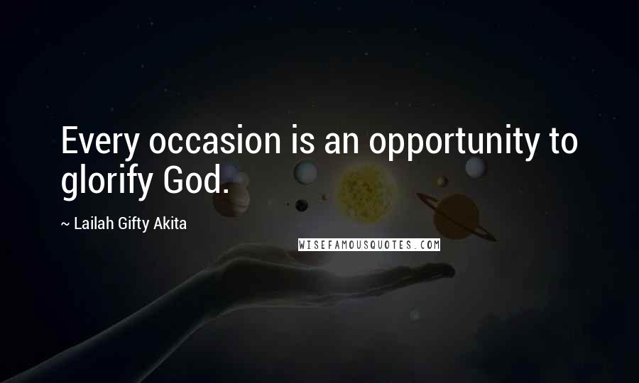 Lailah Gifty Akita Quotes: Every occasion is an opportunity to glorify God.