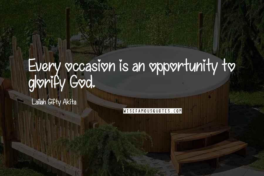 Lailah Gifty Akita Quotes: Every occasion is an opportunity to glorify God.