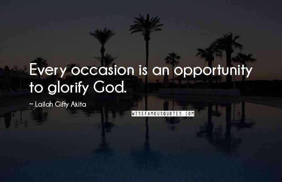 Lailah Gifty Akita Quotes: Every occasion is an opportunity to glorify God.