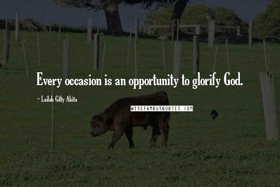 Lailah Gifty Akita Quotes: Every occasion is an opportunity to glorify God.