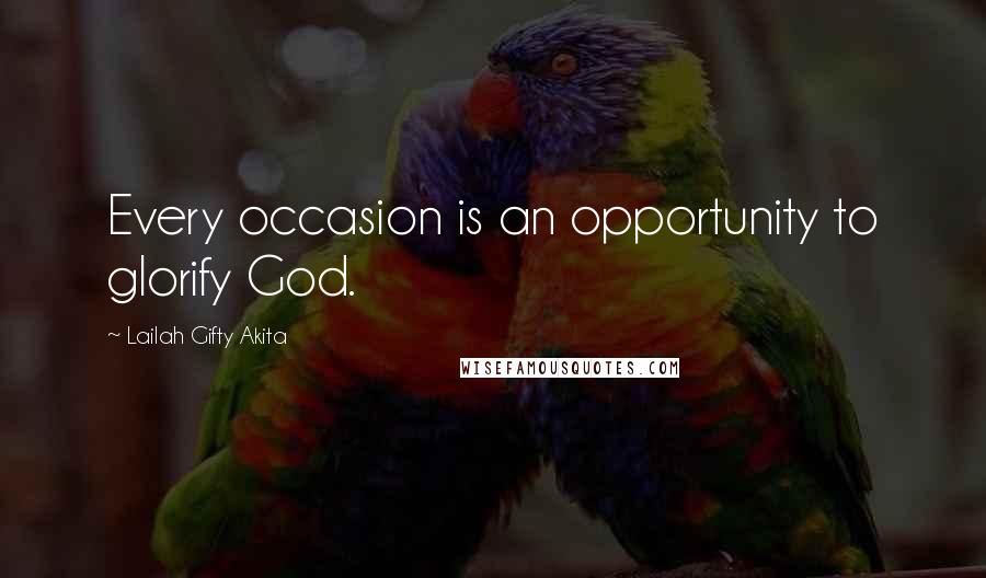 Lailah Gifty Akita Quotes: Every occasion is an opportunity to glorify God.