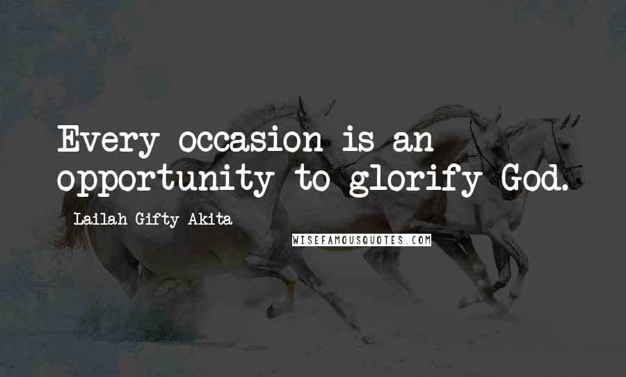 Lailah Gifty Akita Quotes: Every occasion is an opportunity to glorify God.